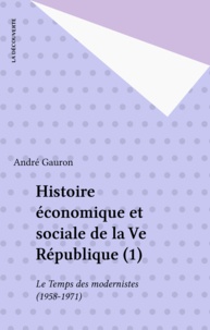 André Gauron - Histoire économique et sociale de la Cinquième République Tome 1 - Le Temps des modernistes.