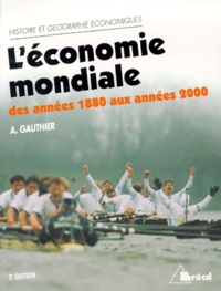 André Gauthier - L'Economie Mondiale Des Annees 1880 Aux Annees 2000. Dynamique, Structures Et Espaces, 2eme Edition.