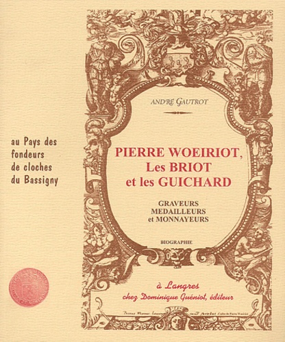 André Gautrot - Pierre Woeiriot, Les Briot et les Guichard. - Graveurs, médailleurs et monnayeurs.