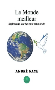 André Gaye - Le Monde meilleur - Réflexions sur l'avenir du monde.