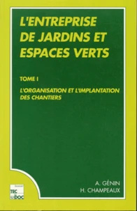 L'Entreprise De Jardins Et Espaces Verts. Tome 1, L'Organisation Et Les Implantations Des Chantiers