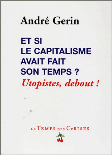 André Gerin - Et si le capitalisme avait fait son temps ? - Utopistes, debout !.