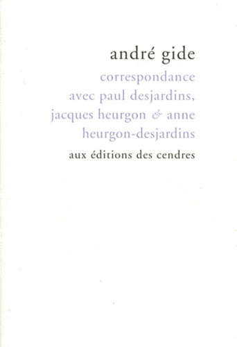 André Gide - Correspondance avec Paul Desjardins, Jacques Heurgon & Anne Heurgon-Desjardins.