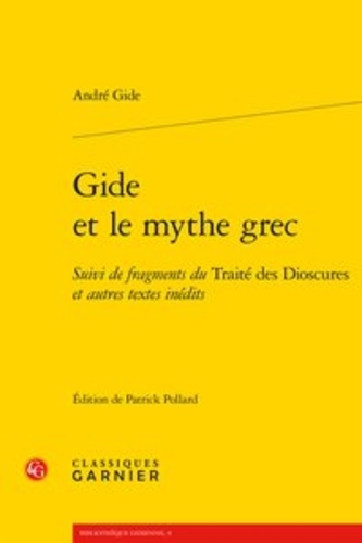 Gide et le mythe grec. Suivi de fragments du Traité des Dioscures et autres textes inédits