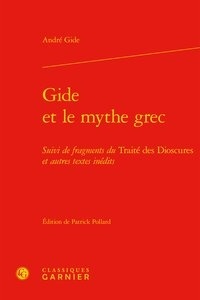 André Gide - Gide et le mythe grec - Suivi de fragments du Traité des Dioscures et autres textes inédits.