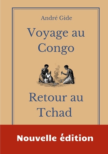Voyage au Congo - Retour au Tchad. Les carnets de voyage d'André Gide
