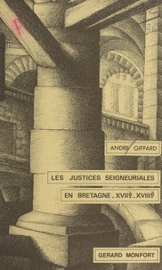 André Giffard - Les justices seigneuriales, en Bretagne, aux XVIIe et XVIIIe siècles (1661-1791).
