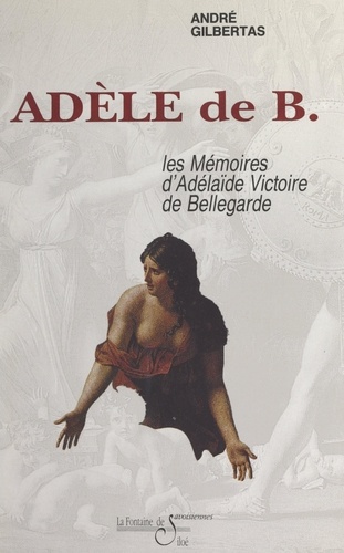 Adèle de B.. Les mémoires d'Adélaïde Victoire de Bellegarde