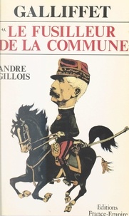 André Gillois - Galliffet, le fusilleur de la Commune.