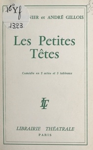 André Gillois et Max Régnier - Les petites têtes - Comédie en 2 actes et 3 tableaux.
