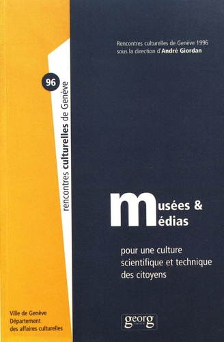 André Giordan et Jean-Bernard Mottet - Musées & médias : pour une culture scientifique et technique des citoyens - Actes des Rencontres culturelles de Genève 1996.