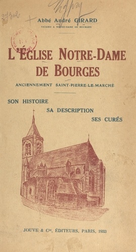 L'église Notre-Dame de Bourges, anciennement Saint-Pierre-le-Marché. Son histoire, sa description, ses curés