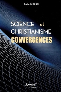 André Girard - Science et Christianisme - Convergences.