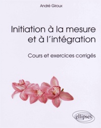 André Giroux - Initiation à la mesure et à l'intégration - Cours et exercices corrigés.