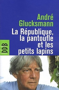 André Gluksmann - La République, la pantoufle et les petits lapins.
