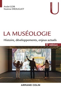 André Gob et Noémie Drouguet - La muséologie - 5e éd. - Histoire, développements, enjeux actuels.
