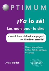 André Godet - Ya lo sé ! Les mots pour le dire - Vocabulaire et civilisation espagnols en 40 thèmes essentiels.