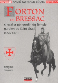 André Goineaud-Bérard - Forton de Bressac - Chevalier périgordin du Temple, gardien du Saint Graal (1276-1321).