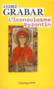 André Grabar - L'iconoclasme byzantin - Le dossier archéologique.