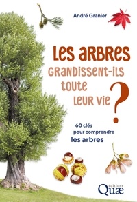 André Granier - Les arbres grandissent-ils toute leur vie ? - 60 clés pour comprendre les arbres.