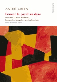 André Green - Penser la psychanalyse contemporaine avec Bion, Lacan, Winnicott, Laplanche, Aulagnier, Anzieu, Rosolato.