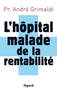 André Grimaldi - L'hôpital, malade de la rentabilité.