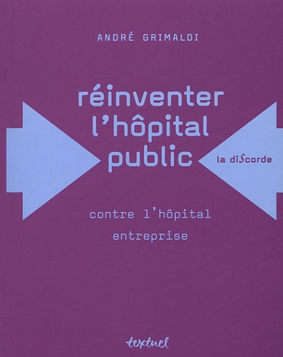 André Grimaldi - Réinventer l'hôpital public - Contre l'hôpital entreprise.