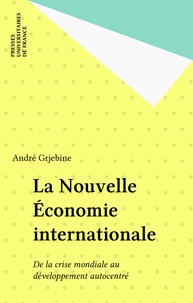 André Grjebine - La Nouvelle économie internationale - De la crise mondiale au développement autocentré.