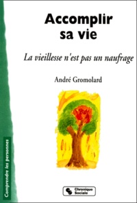 André Gromolard - Accomplir Sa Vie. La Vieillesse N'Est Pas Un Naufrage.