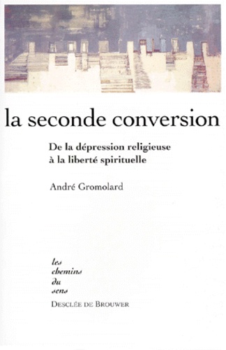 André Gromolard - La Seconde Conversion. De La Depression Religieuse A La Liberte Spirituelle.