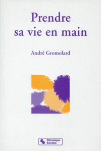 André Gromolard - Prendre Sa Vie En Main Par L'Ecoute Reciproque Et La Decharge Emotionnelle.