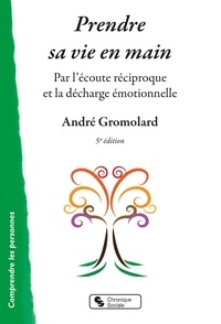 André Gromolard - Prendre sa vie en main - Par l'écoute réciproque et la décharge émotionnelle.