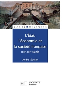 André Gueslin - L'Etat, l'économie et la société française - Livre de l'élève - Edition 1992 - XIXe - XXe siècle.