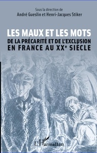 André Gueslin et Henri-Jacques Stiker - Les maux et les mots - De la précarité et de l'exclusion en France au XXe siècle.