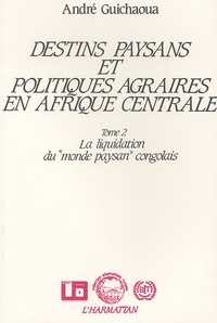 André Guichaoua - Destins paysans et politiques agraires en Afrique centrale - Tome 2, la liquidation du "monde paysan" congolais.