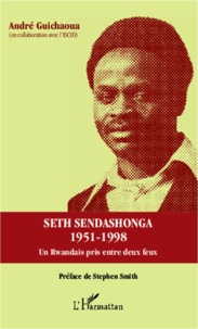 André Guichaoua - Seth Sendashonga 1951-1998 - Un rwandais pris entre deux feux.