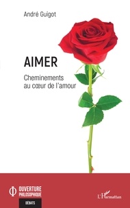 André Guigot - Aimer - Cheminements au coeur de l'amour.