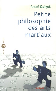 André Guigot - Petite philosophie des arts martiaux.