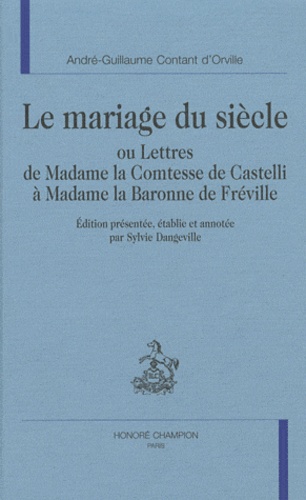André-Guillaume Contant d'Orville - Le mariage du siècle - Ou Lettres de Madame la Comtesse de Castelli à Madame la Baronne de Fréville.