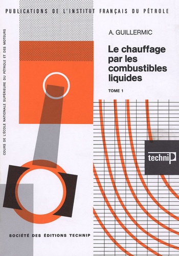 André Guillermic - Le chauffage par les combustibles liquides - Tome 1, Caractéristiques des combustibles, problèmes de combustion, de corrosions, de pollution atmosphériques.