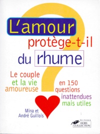 André Guillois et Mina Guillois - L'Amour Protege-T-Il Du Rhume ? Le Couple Et La Vie Amoureuse En 150 Questions Inattendues... Mais Utiles.