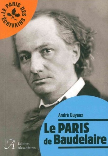André Guyaux - Le Paris de Baudelaire.