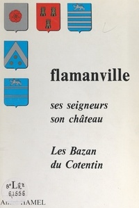 Andre Hamel et Robert Cloutier - Flamanville - Ses seigneurs, son château, les Basan du Cotentin.