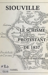 Andre Hamel et A. Bonnet - Siouville (Manche) : le schisme protestant de 1837 et pages d'histoire.