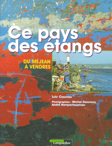 André Hampartzoumian et Loïc Chauveau - Ce Pays Des Etangs. Du Mejean A Vendres.