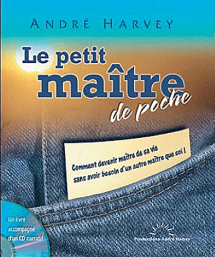André Harvey - Le petit maître de poche - Comment devenir maître de sa vie sans avoir besoin d'un autre maître que soi !. 1 CD audio