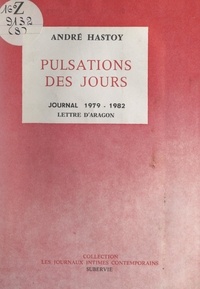 André Hastoy et Louis Aragon - Pulsations des jours - Journal 1979-1982.