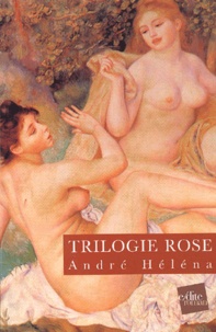 André Héléna - Trilogie Rose : La Ceinture De Chastete. Le Voyage A Marseille. Les Tripes Du Diable.