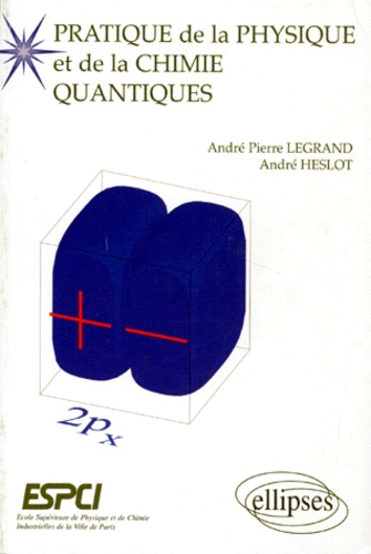 André Heslot et André-Pierre Legrand - Pratique De La Physique Et De La Chimie Quantiques. Problemes Corriges.