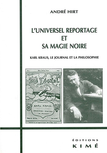 André Hirt - L'universel reportage et sa magie noire. - Karl Kraus, le journal et la philosophie.